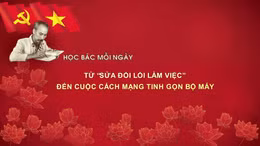 Học Bác mỗi ngày: Từ 'Sửa đổi lối làm việc' đến cuộc cách mạng tinh gọn bộ máy