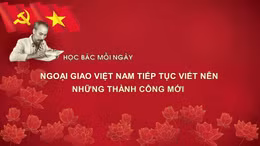 Học Bác mỗi ngày: Ngoại giao Việt Nam tiếp tục viết nên những thành công mới