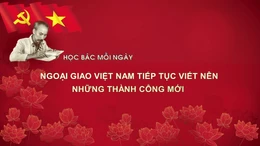 Học Bác mỗi ngày: Ngoại giao Việt Nam tiếp tục viết nên những thành công mới