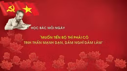 Học Bác mỗi ngày: 'Muốn tiến bộ thì phải có tinh thần mạnh dạn, dám nghĩ dám làm'