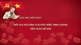 Học Bác mỗi ngày: Kiến tạo hoà bình vì sự phát triển, thịnh vượng trên toàn thế giới