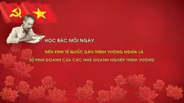Học Bác mỗi ngày: 'Nền kinh tế quốc dân thịnh vượng nghĩa là các sự kinh doanh của các nhà doanh nghiệp thịnh vượng'