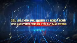 Dấu ấn Chính phủ nhiệm kỳ 2021-2025: Niềm tin, hành động và kiến tạo