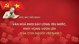 Học Bác mỗi ngày: Văn hoá khơi dậy lòng yêu nước, khát vọng vươn lên của con người Việt Nam