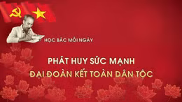 Học Bác mỗi ngày: Phát huy sức mạnh đại đoàn kết toàn dân tộc
