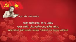 Học Bác mỗi ngày: Phát triển kinh tế tư nhân góp phần làm giàu cho bản thân, xây dựng đất nước hùng cường và thịnh vượng