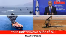 Tổng hợp tin nóng quốc tế 24h - Ngày 5/8/2026