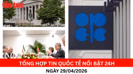 Tổng hợp tin quốc tế nổi bật 24h – Ngày 29/04/2026