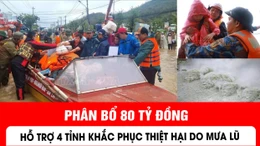 Phân bổ 80 tỷ đồng hỗ trợ 4 tỉnh khắc phục thiệt hại do mưa lũ