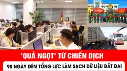 'Quả ngọt' từ chiến dịch 90 ngày đêm tổng lực làm sạch dữ liệu đất đai