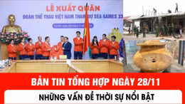 Bản tin tổng hợp ngày 28/11 - Những vấn đề thời sự nổi bật