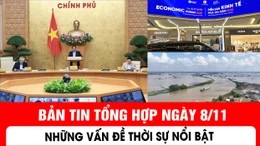 Bản tin tổng hợp ngày 8/11 - Những vấn đề thời sự nổi bật