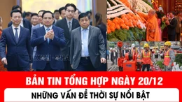 Bản tin tổng hợp ngày 20/12 - Những vấn đề thời sự nổi bật