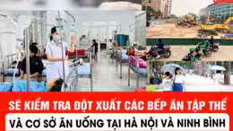 Kiểm tra đột xuất các bếp ăn tập thể và cơ sở ăn uống tại Hà Nội và Ninh Bình