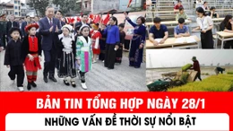 Bản tin tổng hợp ngày 28/1: Những vấn đề thời sự nổi bật