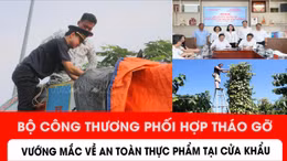 Bộ Công Thương phối hợp tháo gỡ vướng mắc về an toàn thực phẩm tại cửa khẩu