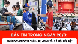 Bản tin trong nước tổng hợp ngày 20/3/2026