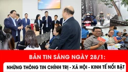 Bản tin sáng ngày 28/1: Những thông tin chính trị - xã hội - kinh tế nổi bật