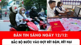Bản tin sáng ngày 12/12: Bắc Bộ bước vào đợt rét đậm, rét hại