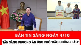 Bản tin sáng ngày 4/10: Sẵn sàng ứng phó 'Bão chồng bão' 