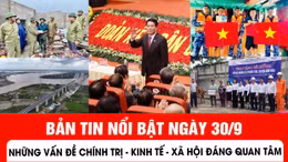  Những vấn đề chính trị - kinh tế - xã hội đáng quan tâm trong ngày 30/9