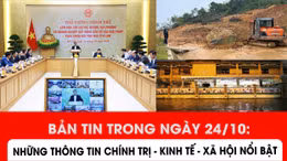 Những thông tin chính trị - xã hội - kinh tế nổi bật trong ngày 24/10