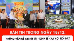 Những vấn đề chính trị - kinh tế - xã hội đáng quan tâm trong ngày 18/12