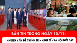 Bản tin kinh tế - xã hội - chính trị nổi bật trong ngày 10/11