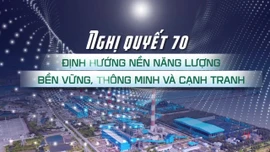 Nghị quyết 70: Định hướng nền năng lượng bền vững, thông minh và cạnh tranh