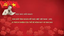Học Bác mỗi ngày: Vun đắp tình đoàn kết đặc biệt Việt Nam - Lào là trách nhiệm của các thế hệ hôm nay và mai sau