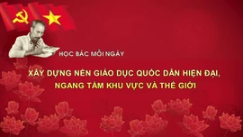 Học Bác mỗi ngày: Xây dựng nền giáo dục quốc dân hiện đại, ngang tầm khu vực và thế giới