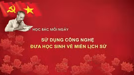 Học Bác mỗi ngày: Sử dụng công nghệ đưa học sinh về miền lịch sử
