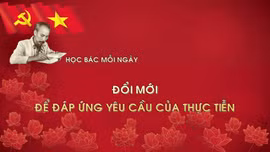 Học Bác mỗi ngày: Đổi mới để đáp ứng yêu cầu của thực tiễn
