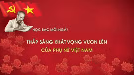 Học Bác mỗi ngày: Thắp sáng khát vọng vươn lên của phụ nữ Việt Nam