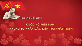 Học Bác mỗi ngày: Quốc hội Việt Nam - phụng sự nhân dân, kiến tạo phát triển
