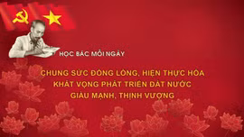Học Bác mỗi ngày: Chung sức đồng lòng, hiện thực hóa khát vọng phát triển đất nước giàu mạnh, thịnh vượng