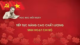 Học Bác mỗi ngày: Tiếp tục nâng cao chất lượng sinh hoạt chi bộ