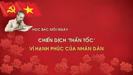 Học Bác mỗi ngày: Chiến dịch 'thần tốc' vì hạnh phúc của nhân dân