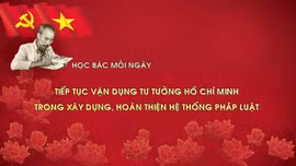 Học Bác mỗi ngày: Tiếp tục vận dụng tư tưởng Hồ Chí Minh trong xây dựng, hoàn thiện hệ thống pháp luật