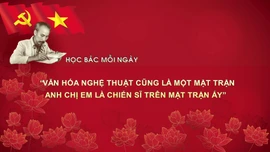 Học Bác mỗi ngày: 'Văn hóa nghệ thuật cũng là một mặt trận, anh chị em là chiến sĩ trên mặt trận ấy'