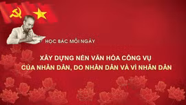 Học Bác mỗi ngày: Xây dựng nền văn hóa công vụ của nhân dân, do nhân dân và vì nhân dân