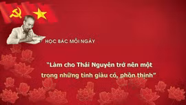 Học bác mỗi ngày: 'Làm cho Thái Nguyên trở nên một trong những tỉnh giàu có, phồn thịnh'