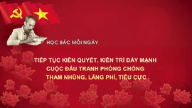 Học Bác mỗi ngày: Tiếp tục kiên quyết, kiên trì đẩy mạnh cuộc đấu tranh chống tham nhũng, lãng phí, tiêu cực