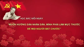 Học Bác mỗi ngày: 'Muốn hướng dẫn nhân dân, mình phải làm mực thước để mọi người bắt chước'