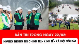 Những thông tin chính trị - kinh tế - xã hội nổi bật trong ngày 22/2