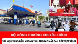 Bộ Công Thương khuyến khích tiết kiệm xăng dầu, không tích trữ gây mất cân đối thị trường