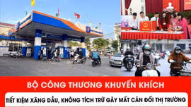 Bộ Công Thương khuyến khích tiết kiệm xăng dầu, không tích trữ gây mất cân đối thị trường