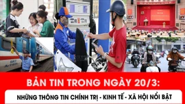 Bản tin trong nước tổng hợp ngày 20/3/2026