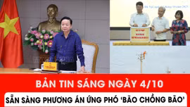 Bản tin sáng ngày 4/10: Sẵn sàng ứng phó 'Bão chồng bão' 