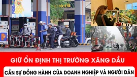 Giữ ổn định thị trường xăng dầu cần sự đồng hành của doanh nghiệp và người dân